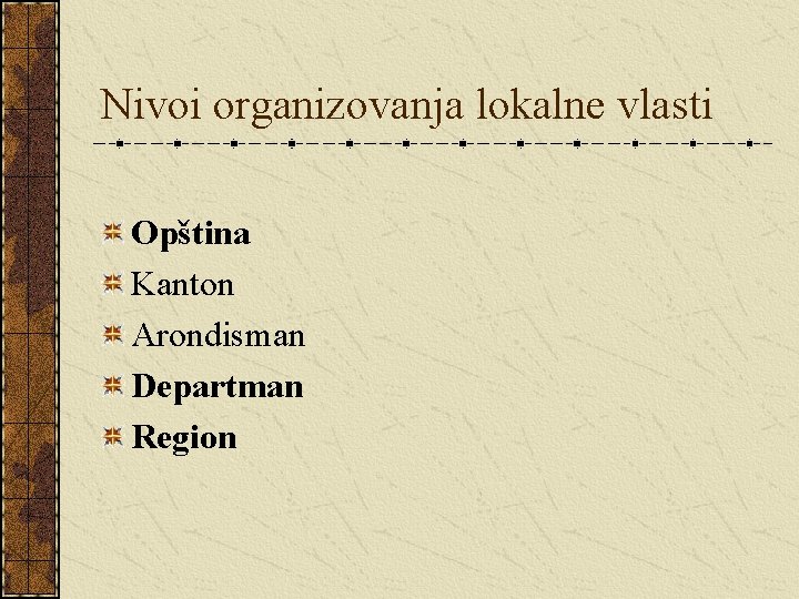 Nivoi organizovanja lokalne vlasti Opština Kanton Arondisman Departman Region Nivoi organizovanja lokalne vlasti Opština Kanton Arondisman Departman Region