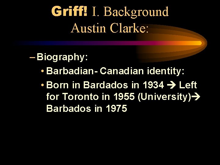 Griff! I. Background Austin Clarke: – Biography: • Barbadian- Canadian identity: • Born in