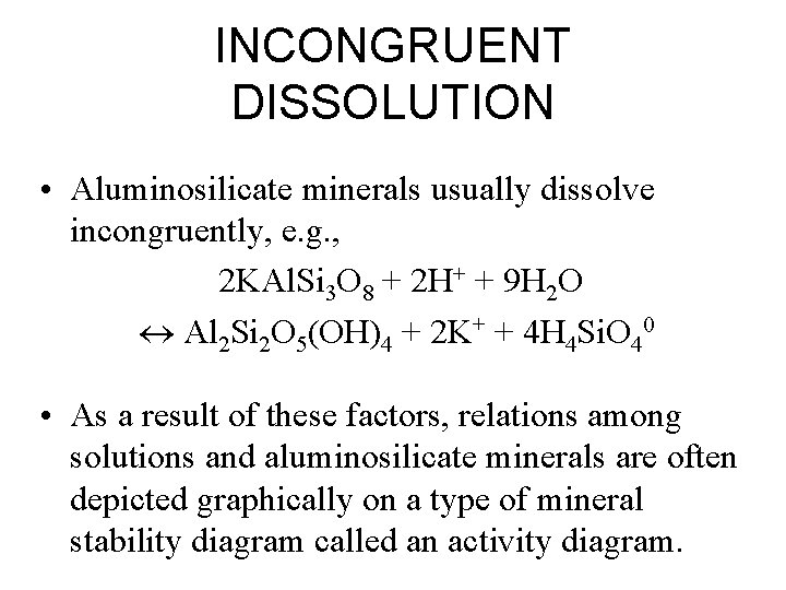 INCONGRUENT DISSOLUTION • Aluminosilicate minerals usually dissolve incongruently, e. g. , 2 KAl. Si