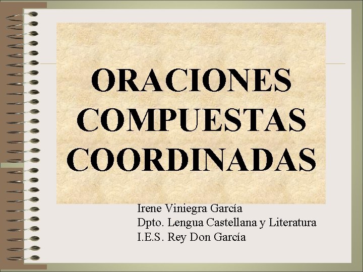 ORACIONES COMPUESTAS COORDINADAS Irene Viniegra García Dpto. Lengua Castellana y Literatura I. E. S.