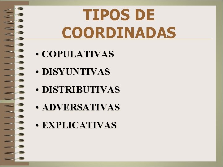 TIPOS DE COORDINADAS • COPULATIVAS • DISYUNTIVAS • DISTRIBUTIVAS • ADVERSATIVAS • EXPLICATIVAS 