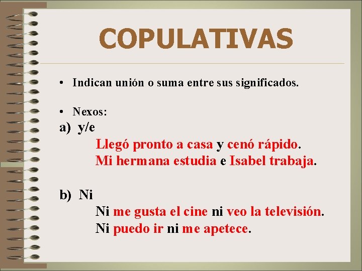 COPULATIVAS • Indican unión o suma entre sus significados. • Nexos: a) y/e Llegó