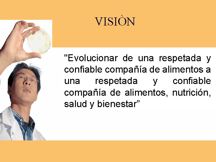 VISIÒN "Evolucionar de una respetada y confiable compañía de alimentos a una respetada y