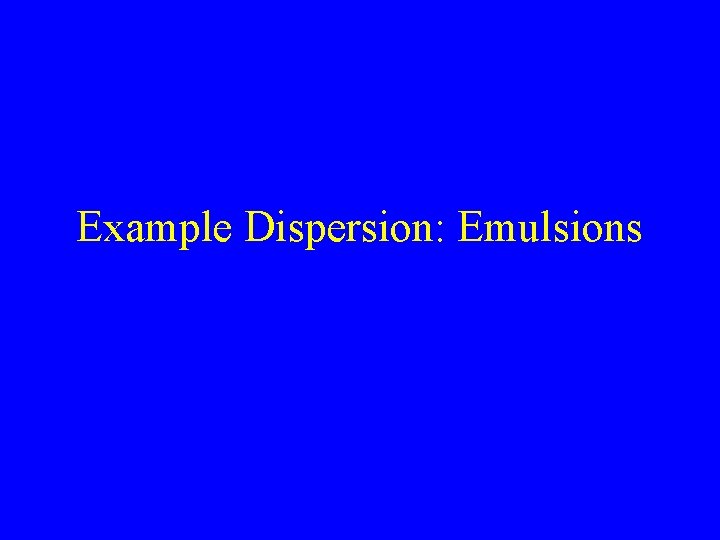 Example Dispersion: Emulsions 