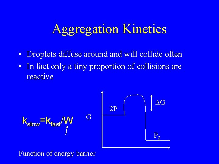 Aggregation Kinetics • Droplets diffuse around and will collide often • In fact only