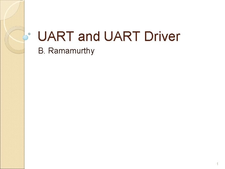 UART and UART Driver B. Ramamurthy 1 