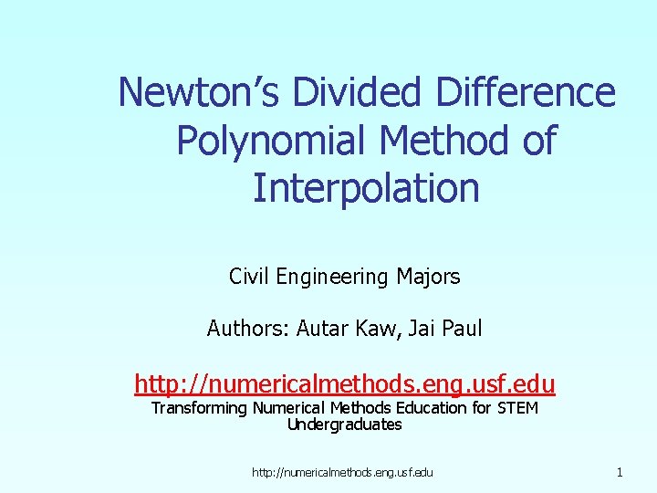 Newton’s Divided Difference Polynomial Method of Interpolation Civil Engineering Majors Authors: Autar Kaw, Jai