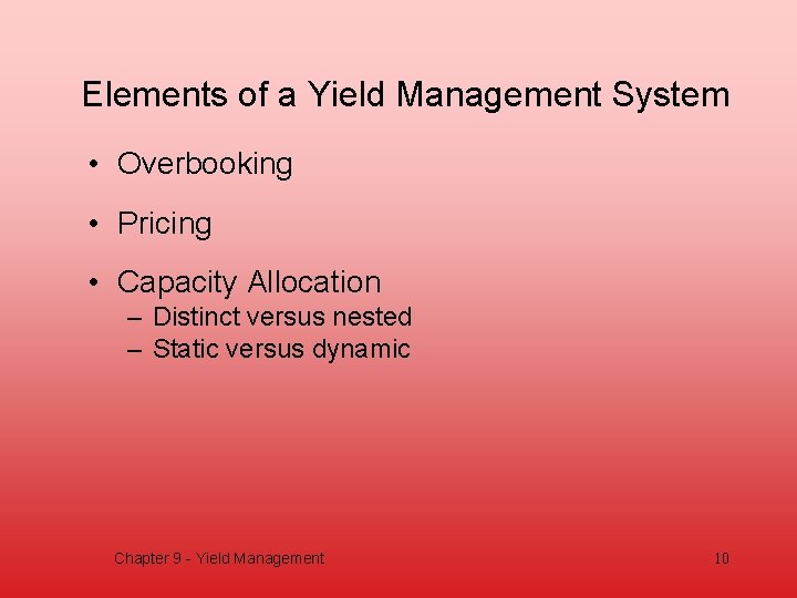 Elements of a Yield Management System • Overbooking • Pricing • Capacity Allocation –