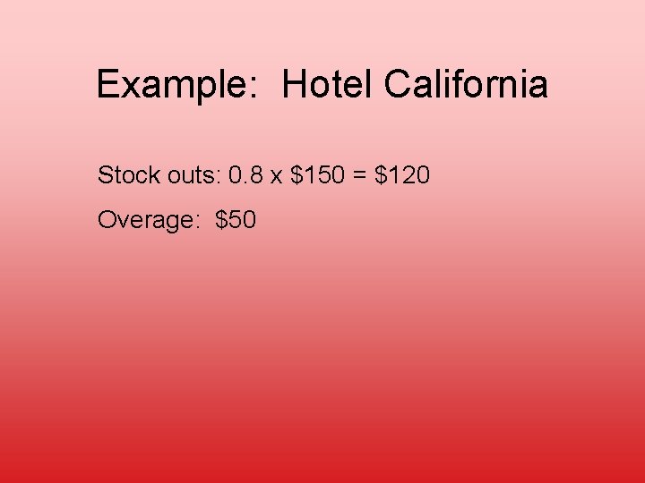 Example: Hotel California Stock outs: 0. 8 x $150 = $120 Overage: $50 