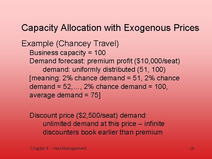 Capacity Allocation with Exogenous Prices Example (Chancey Travel) Business capacity = 100 Demand forecast: