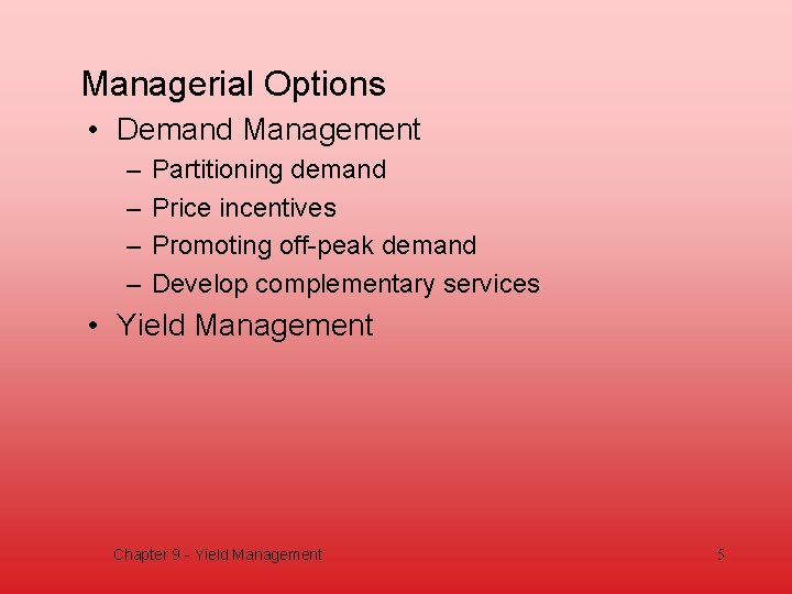 Managerial Options • Demand Management – – Partitioning demand Price incentives Promoting off-peak demand