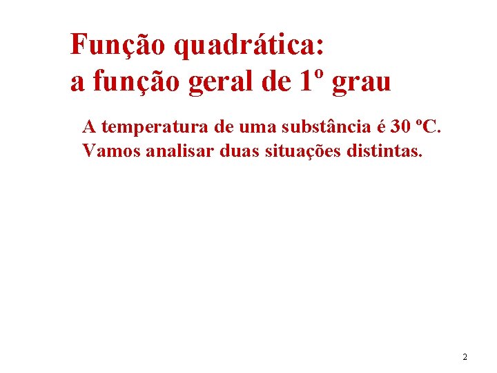Função quadrática: a função geral de 1º grau A temperatura de uma substância é