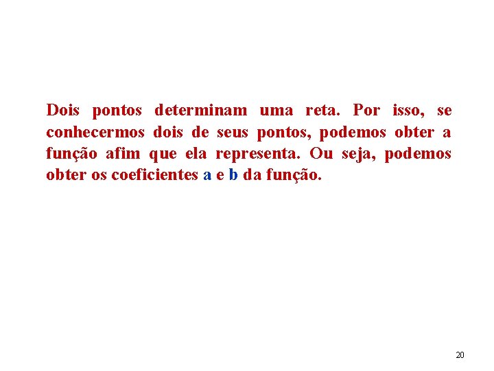 Dois pontos determinam uma reta. Por isso, se conhecermos dois de seus pontos, podemos