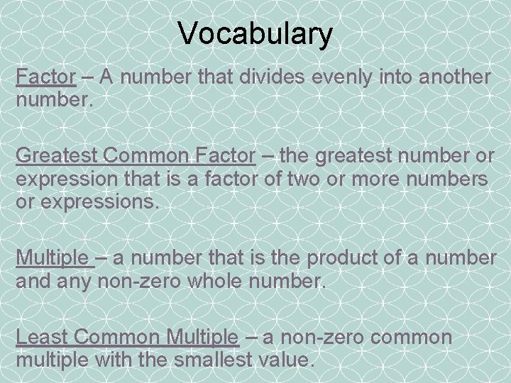 Vocabulary Factor – A number that divides evenly into another number. Greatest Common Factor