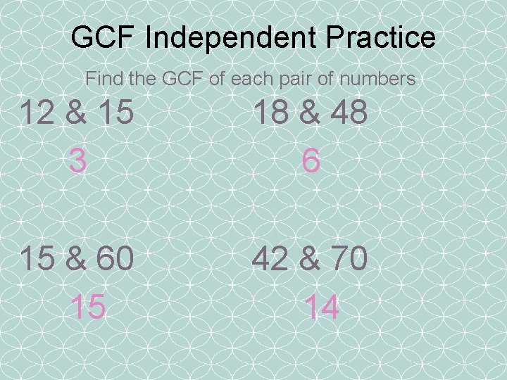 GCF Independent Practice Find the GCF of each pair of numbers. 12 & 15
