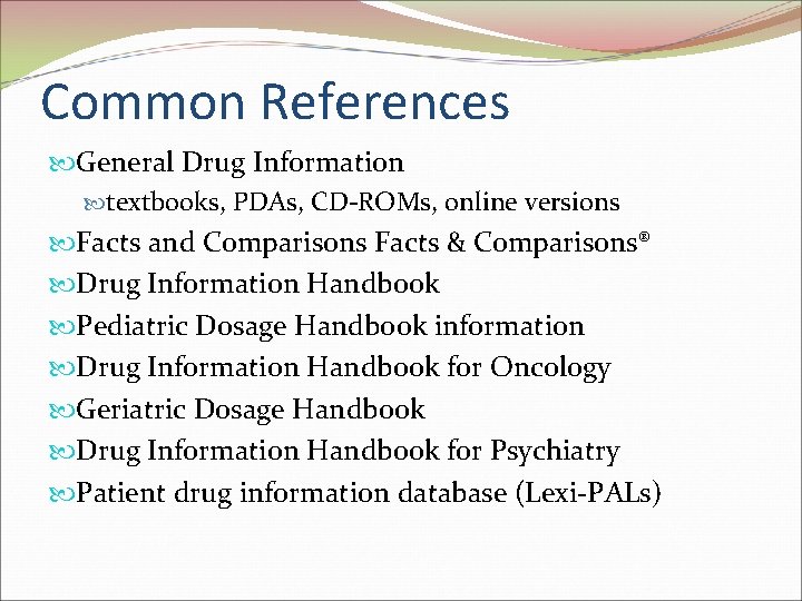 Common References General Drug Information textbooks, PDAs, CD-ROMs, online versions Facts and Comparisons Facts