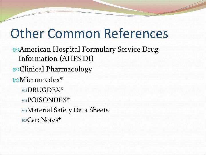 Other Common References American Hospital Formulary Service Drug Information (AHFS DI) Clinical Pharmacology Micromedex®