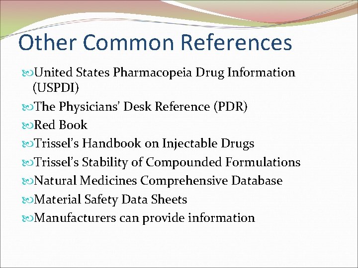 Other Common References United States Pharmacopeia Drug Information (USPDI) The Physicians’ Desk Reference (PDR)