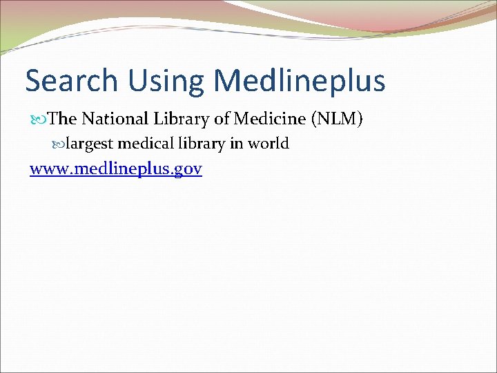 Search Using Medlineplus The National Library of Medicine (NLM) largest medical library in world