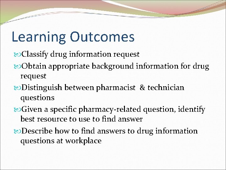 Learning Outcomes Classify drug information request Obtain appropriate background information for drug request Distinguish