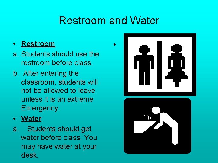 Restroom and Water • Restroom a. Students should use the restroom before class. b.