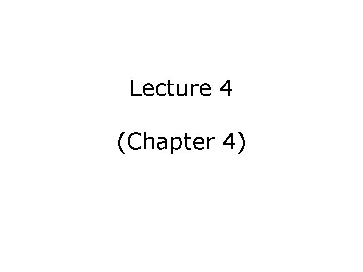 Lecture 4 (Chapter 4) 