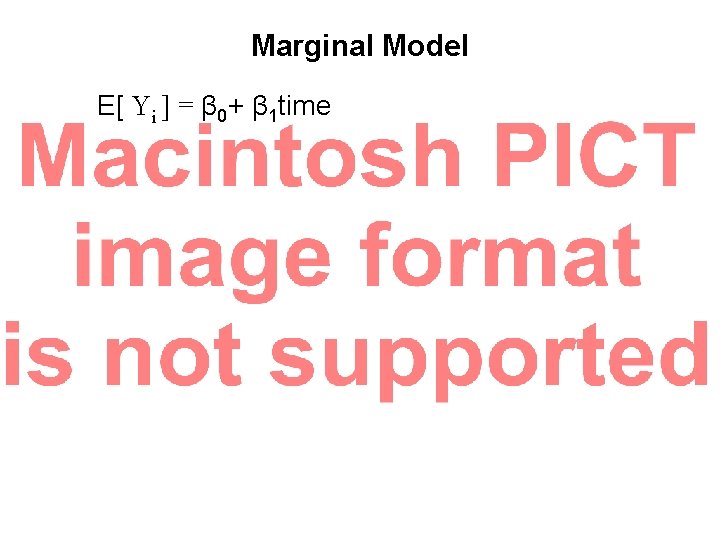 Marginal Model E[ Yi ] = β 0+ β 1 time 