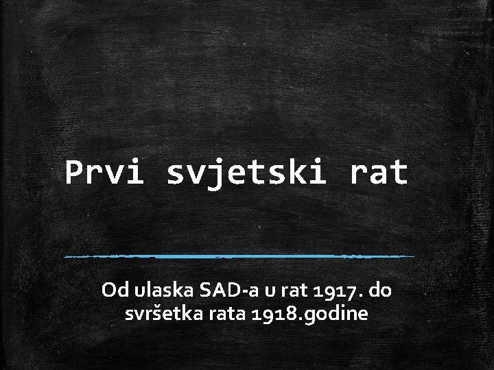 Prvi svjetski rat Od ulaska SAD-a u rat 1917. do svršetka rata 1918. godine