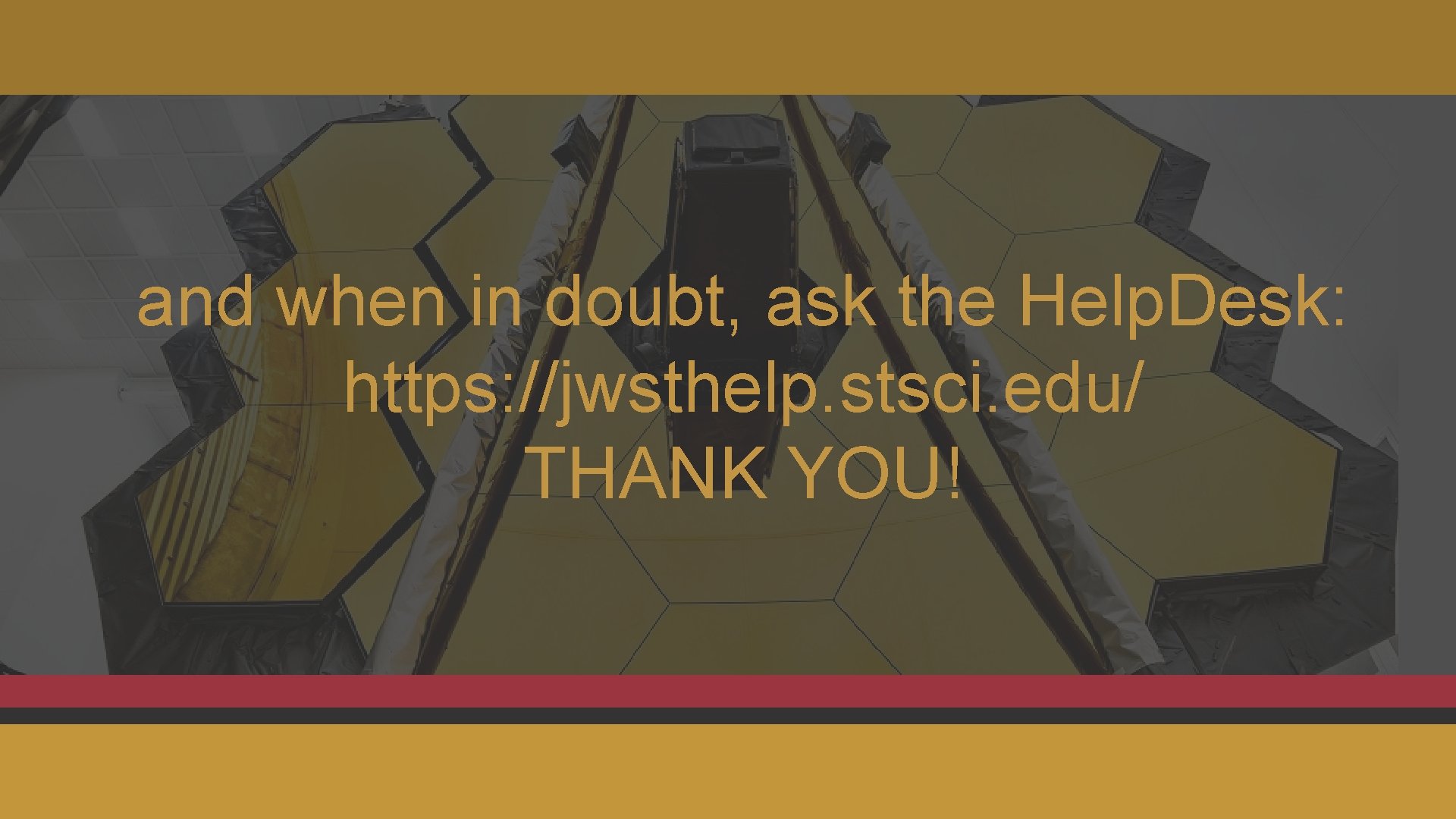and when in doubt, ask the Help. Desk: https: //jwsthelp. stsci. edu/ THANK YOU!