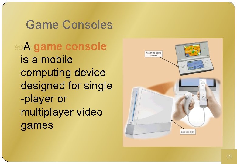 Game Consoles A game console is a mobile computing device designed for single -player