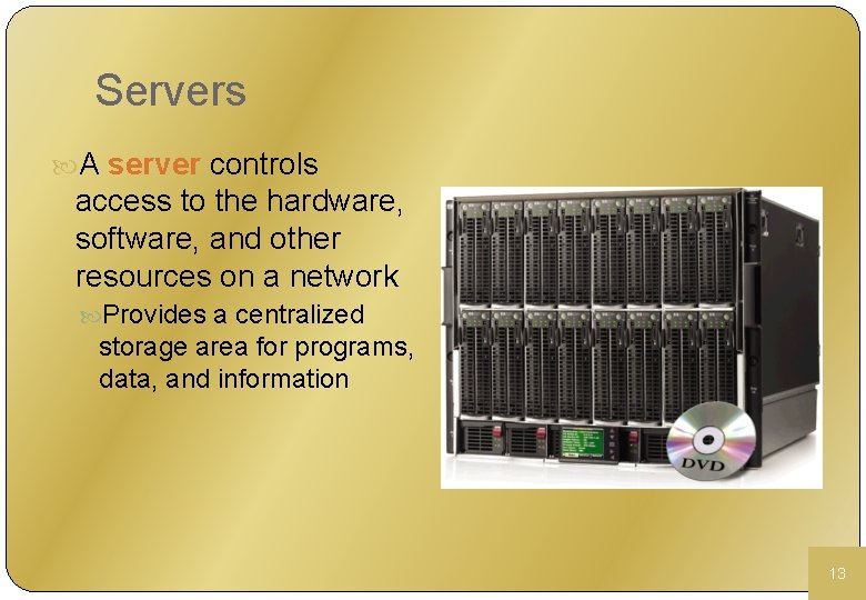 Servers A server controls access to the hardware, software, and other resources on a