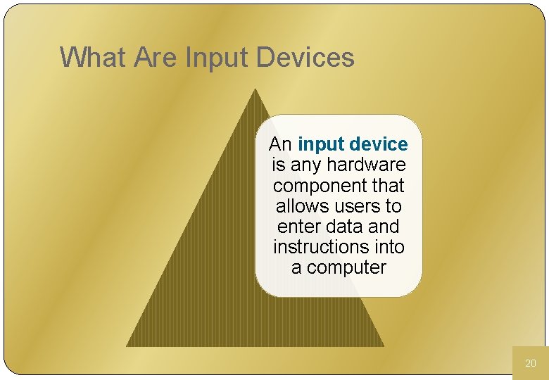 What Are Input Devices An input device is any hardware component that allows users