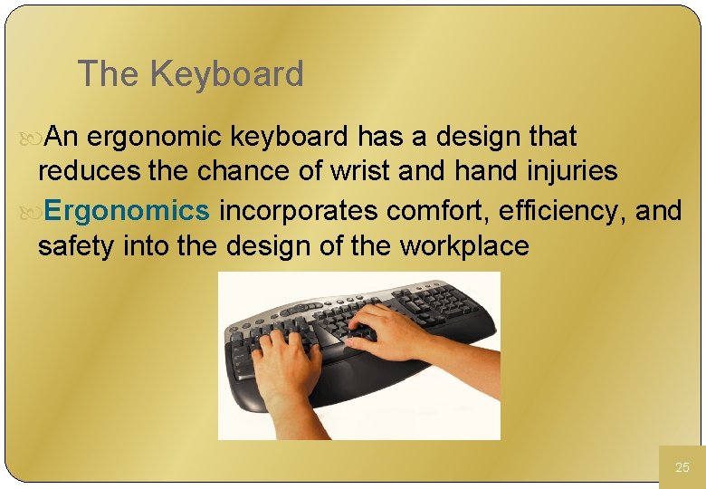 The Keyboard An ergonomic keyboard has a design that reduces the chance of wrist