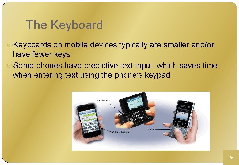 The Keyboards on mobile devices typically are smaller and/or have fewer keys Some phones