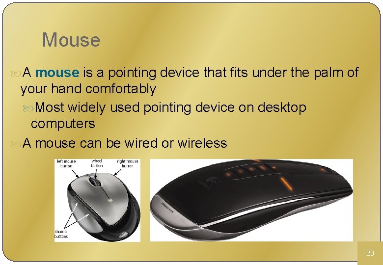 Mouse A mouse is a pointing device that fits under the palm of your