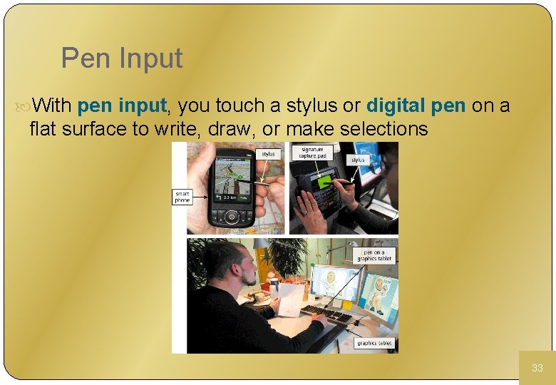 Pen Input With pen input, you touch a stylus or digital pen on a