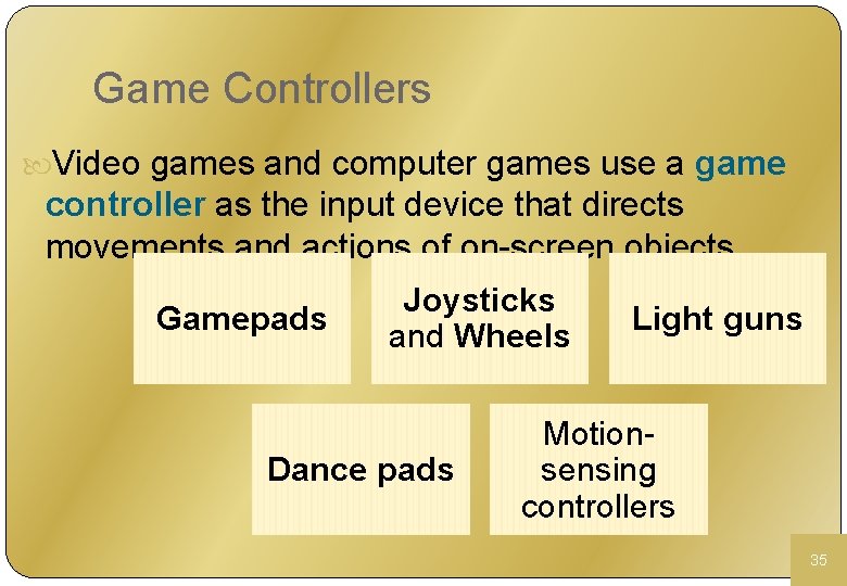 Game Controllers Video games and computer games use a game controller as the input
