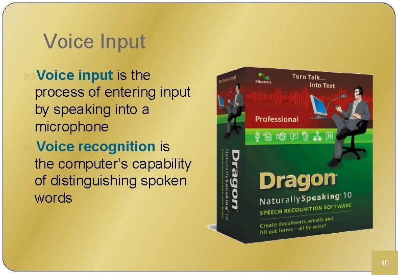 Voice Input Voice input is the process of entering input by speaking into a