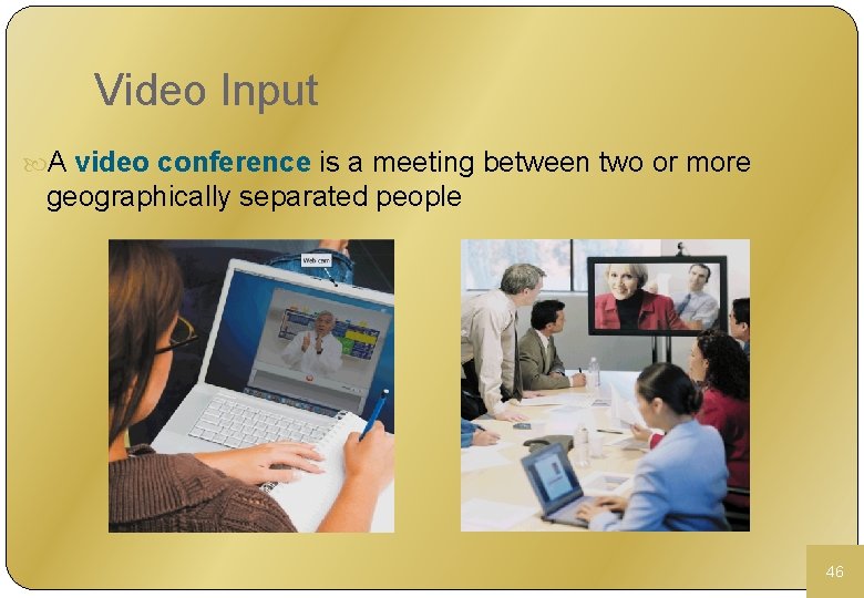 Video Input A video conference is a meeting between two or more geographically separated