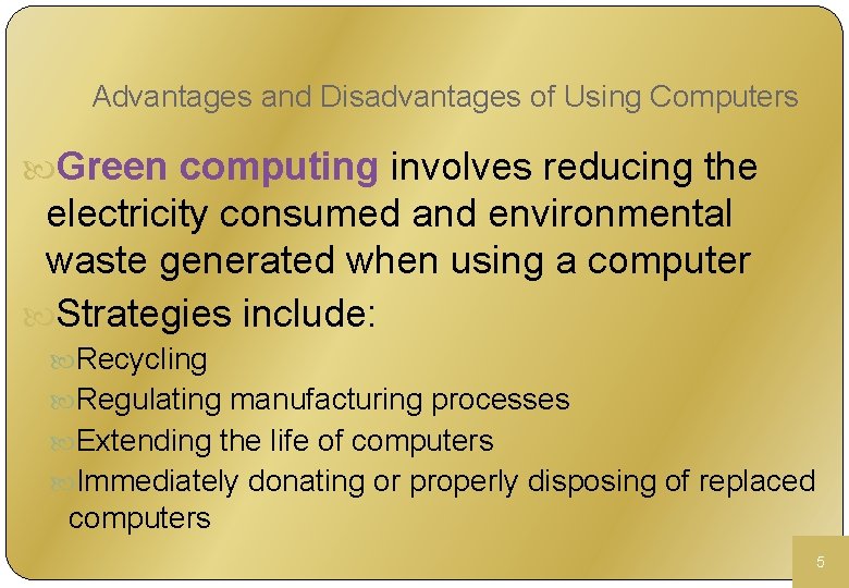 Advantages and Disadvantages of Using Computers Green computing involves reducing the electricity consumed and