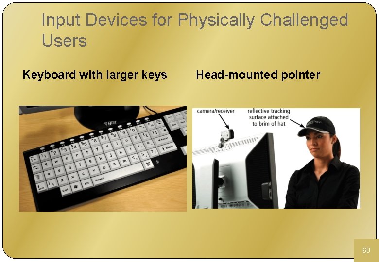 Input Devices for Physically Challenged Users Keyboard with larger keys Head-mounted pointer 60 