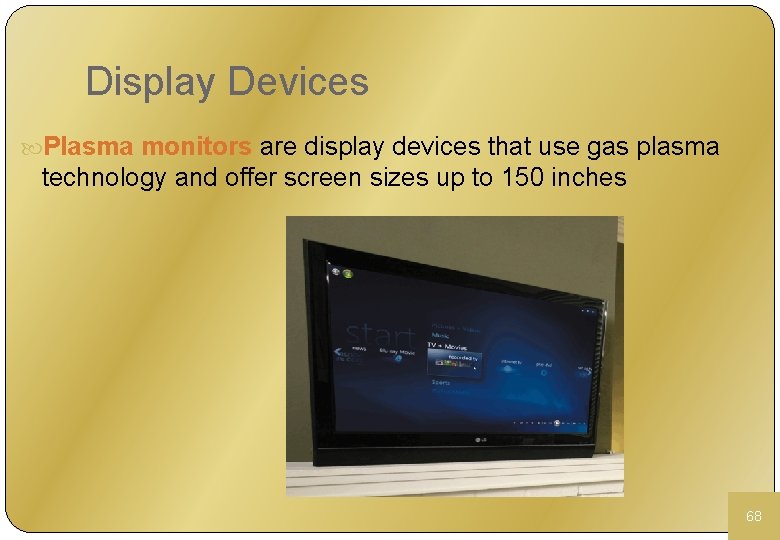 Display Devices Plasma monitors are display devices that use gas plasma technology and offer