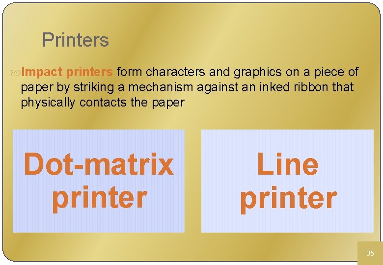 Printers Impact printers form characters and graphics on a piece of paper by striking