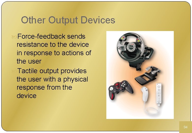Other Output Devices Force-feedback sends resistance to the device in response to actions of