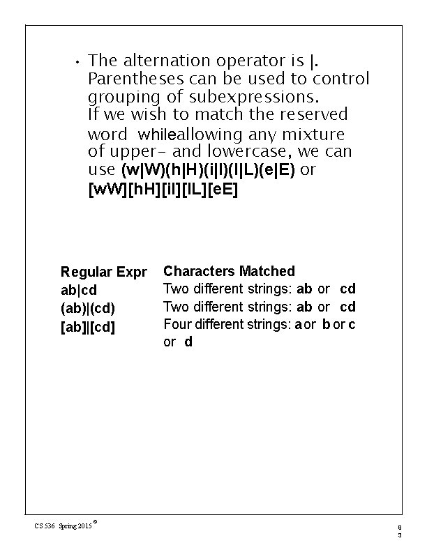  • The alternation operator is |. Parentheses can be used to control grouping