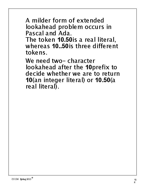 A milder form of extended lookahead problem occurs in Pascal and Ada. The token