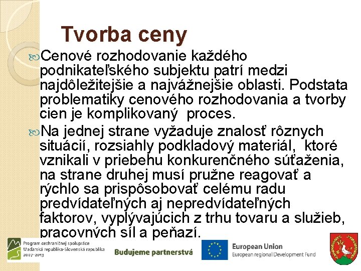 Tvorba ceny Cenové rozhodovanie každého podnikateľského subjektu patrí medzi najdôležitejšie a najvážnejšie oblasti. Podstata