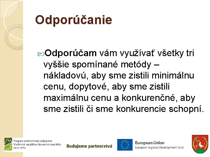 Odporúčanie Odporúčam vám využívať všetky tri vyššie spomínané metódy – nákladovú, aby sme zistili Odporúčanie Odporúčam vám využívať všetky tri vyššie spomínané metódy – nákladovú, aby sme zistili