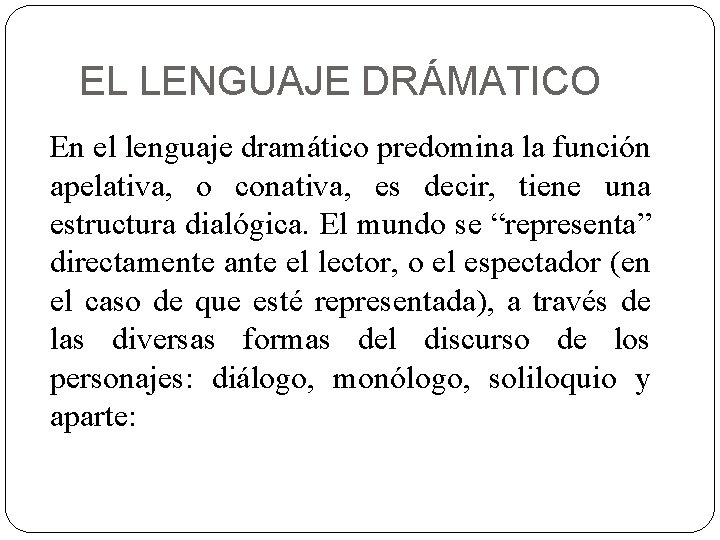 EL LENGUAJE DRÁMATICO En el lenguaje dramático predomina la función apelativa, o conativa, es