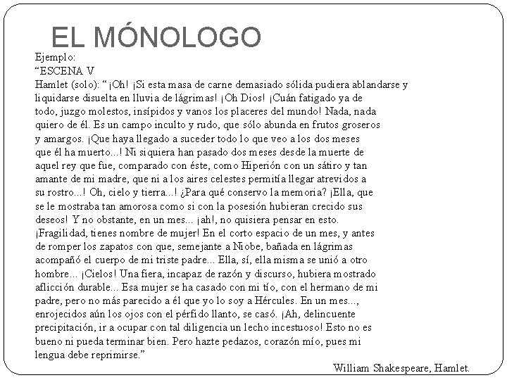 EL MÓNOLOGO Ejemplo: “ESCENA V Hamlet (solo): “¡Oh! ¡Si esta masa de carne demasiado